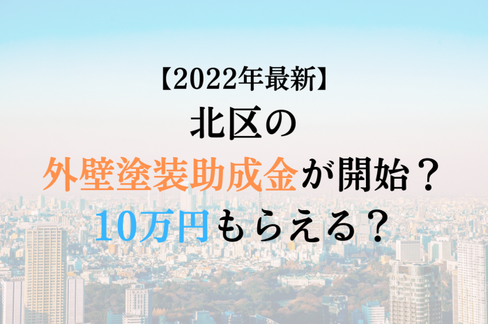 【2022年度最新】北区の外壁塗装助成金が4月に開始！10万円もらえる？