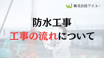 【防水工事】実際のワイユーでのお問い合わせ〜完工までの流れ